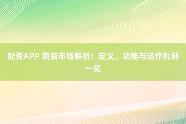 配资APP 期货市场解析：定义、功能与运作机制一览