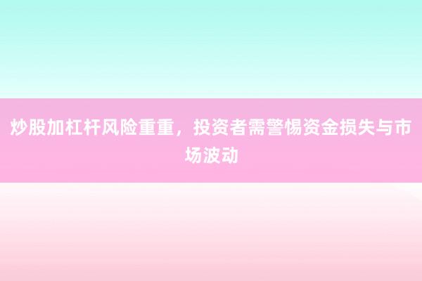 炒股加杠杆风险重重，投资者需警惕资金损失与市场波动