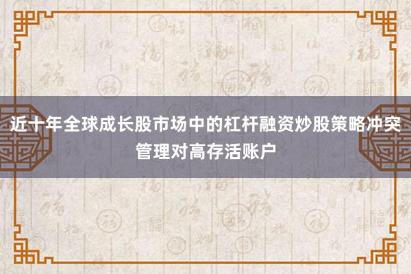 近十年全球成长股市场中的杠杆融资炒股策略冲突管理对高存活账户
