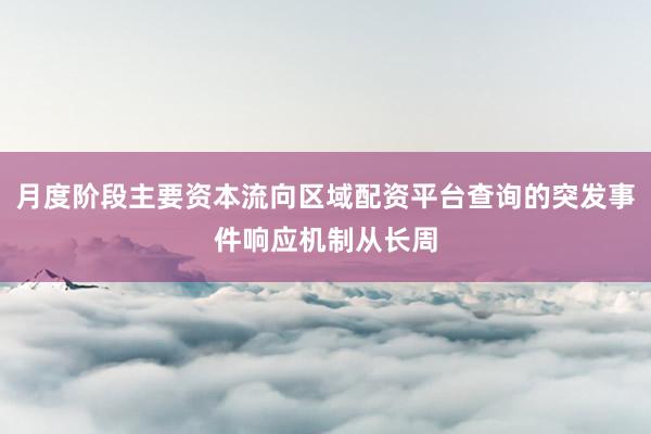 月度阶段主要资本流向区域配资平台查询的突发事件响应机制从长周